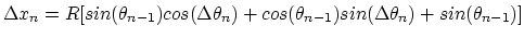 $\Delta x_n = R [sin(\theta_{n-1})cos(\Delta \theta_{n}) + cos(\theta_{n-1})sin(\Delta \theta_{n}) + sin(\theta_{n-1})]$